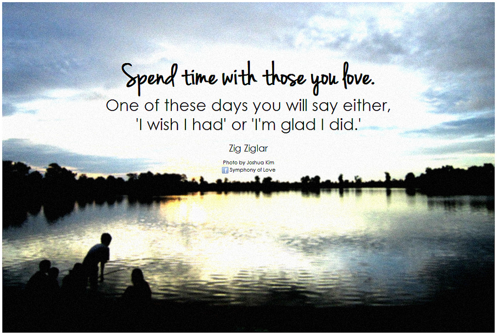 Spend time with those you love.!